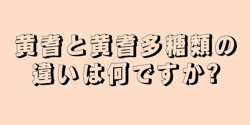 黄耆と黄耆多糖類の違いは何ですか?