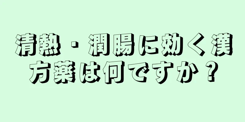 清熱・潤腸に効く漢方薬は何ですか？