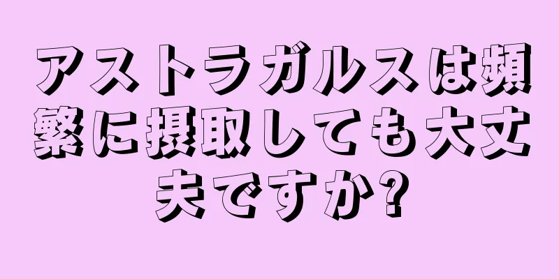 アストラガルスは頻繁に摂取しても大丈夫ですか?