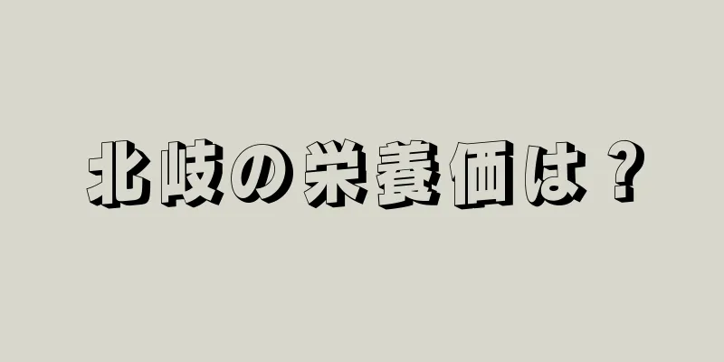 北岐の栄養価は？