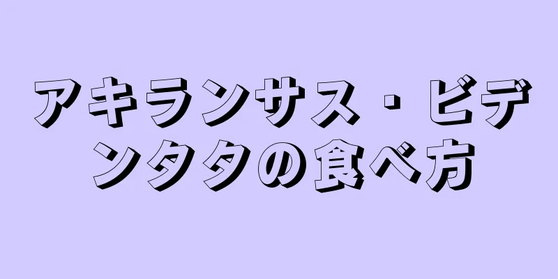 アキランサス・ビデンタタの食べ方
