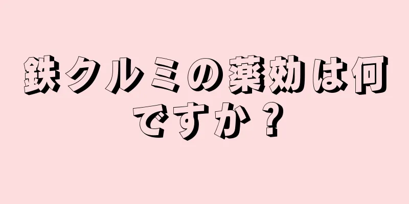 鉄クルミの薬効は何ですか？
