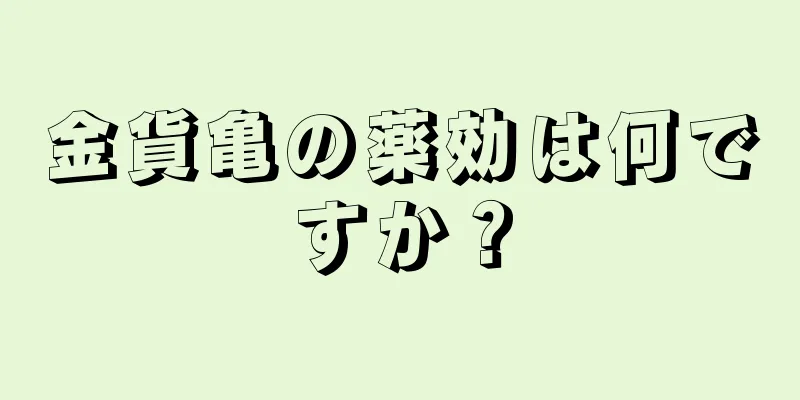金貨亀の薬効は何ですか？