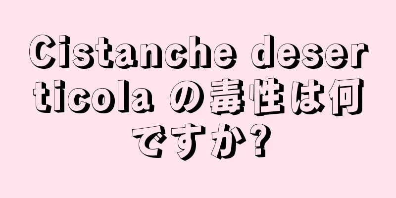 Cistanche deserticola の毒性は何ですか?