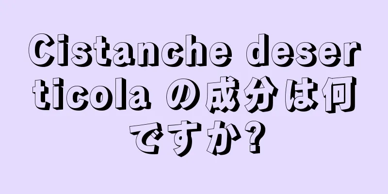 Cistanche deserticola の成分は何ですか?