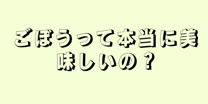 ごぼうって本当に美味しいの？