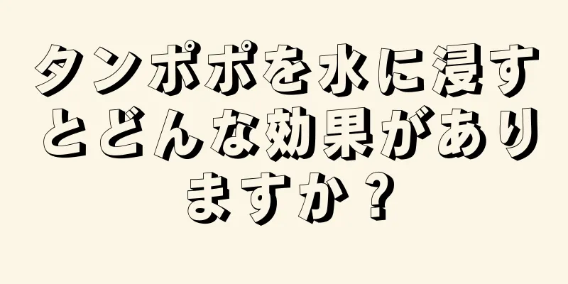 タンポポを水に浸すとどんな効果がありますか？