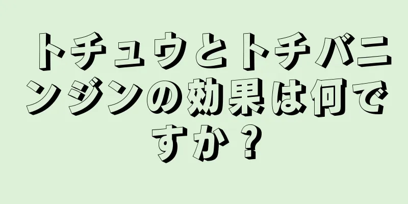 トチュウとトチバニンジンの効果は何ですか？
