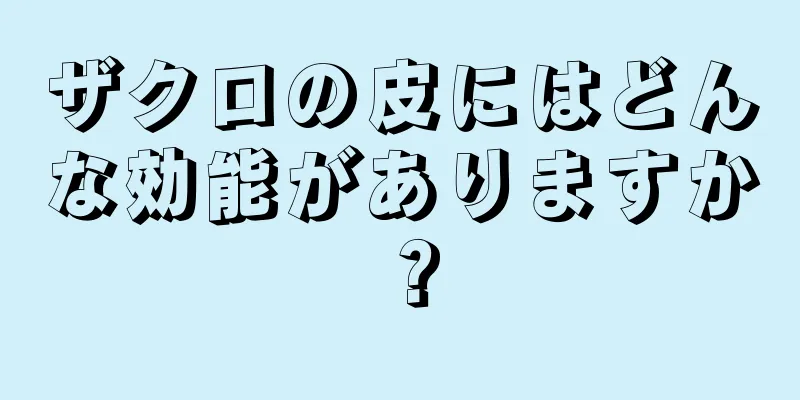 ザクロの皮にはどんな効能がありますか？