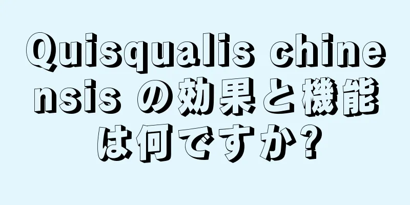 Quisqualis chinensis の効果と機能は何ですか?