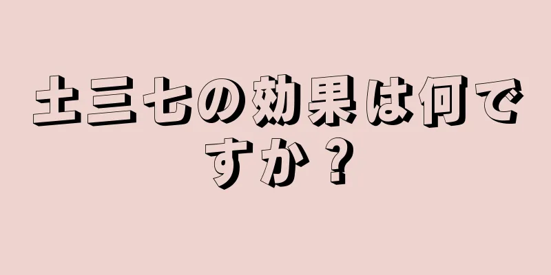 土三七の効果は何ですか？