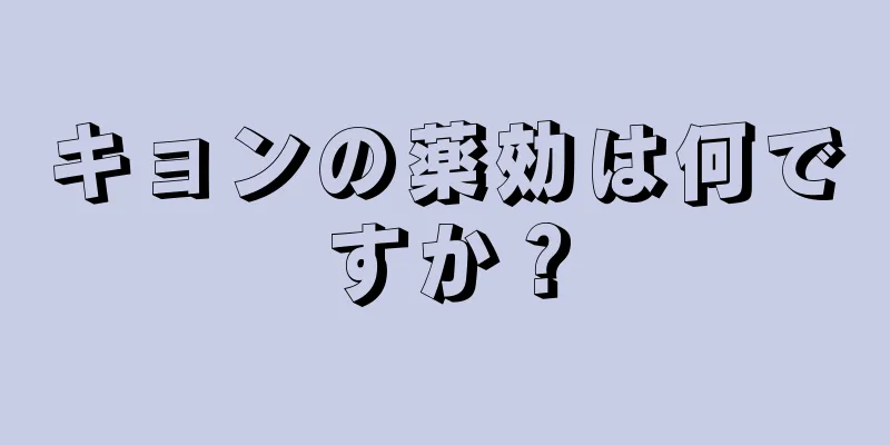 キョンの薬効は何ですか？