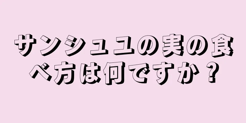 サンシュユの実の食べ方は何ですか？