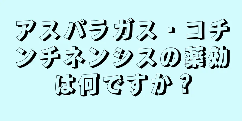 アスパラガス・コチンチネンシスの薬効は何ですか？