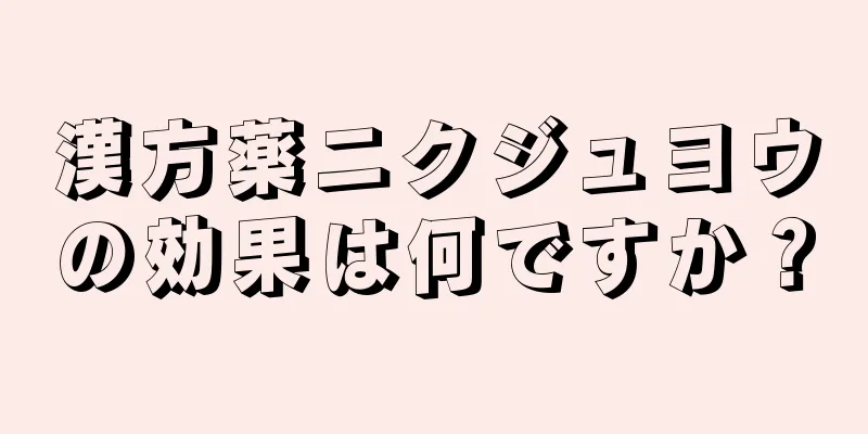 漢方薬ニクジュヨウの効果は何ですか？