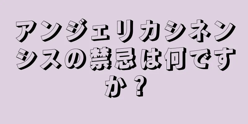 アンジェリカシネンシスの禁忌は何ですか？