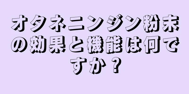 オタネニンジン粉末の効果と機能は何ですか？