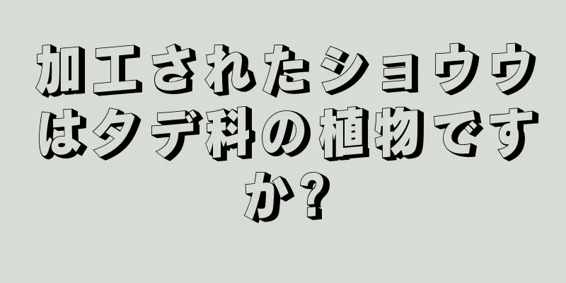 加工されたショウウはタデ科の植物ですか?