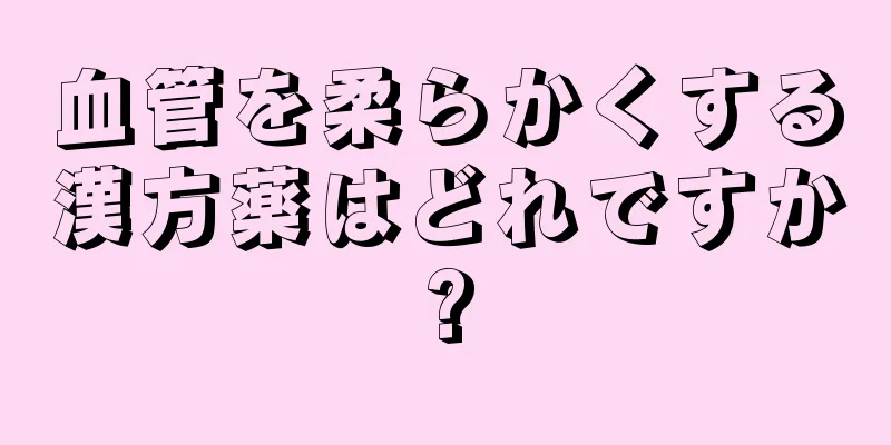 血管を柔らかくする漢方薬はどれですか?