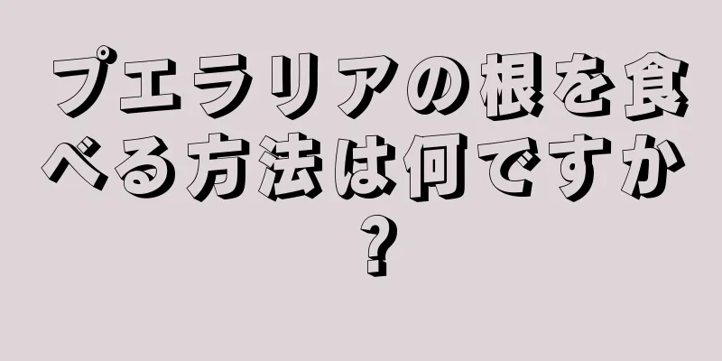 プエラリアの根を食べる方法は何ですか？