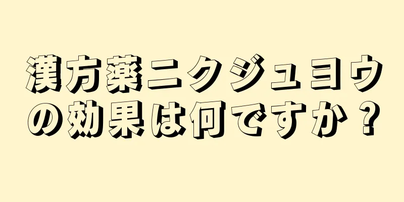 漢方薬ニクジュヨウの効果は何ですか？