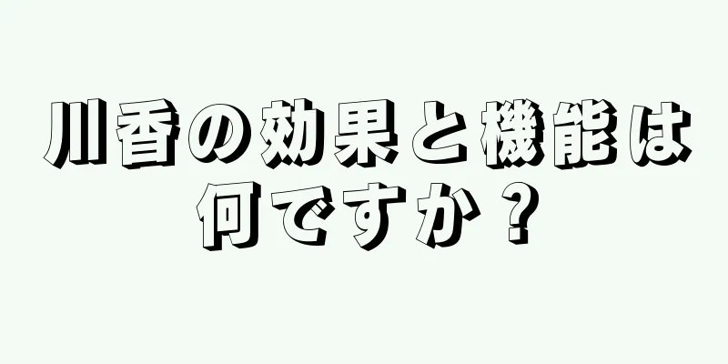 川香の効果と機能は何ですか？