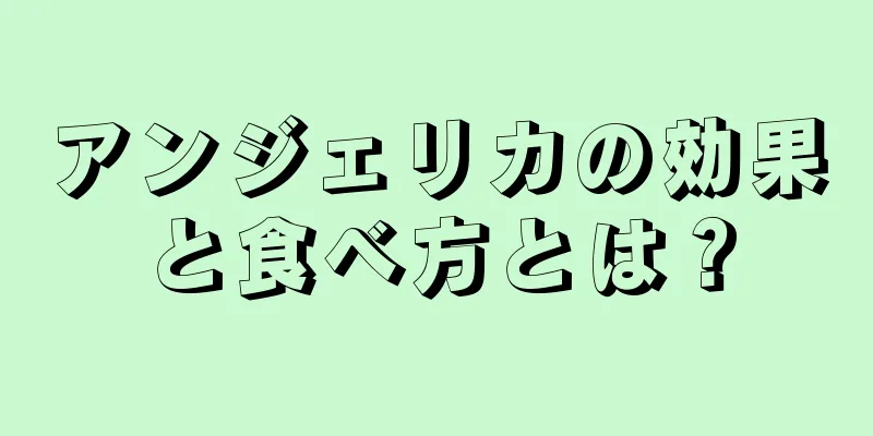 アンジェリカの効果と食べ方とは？