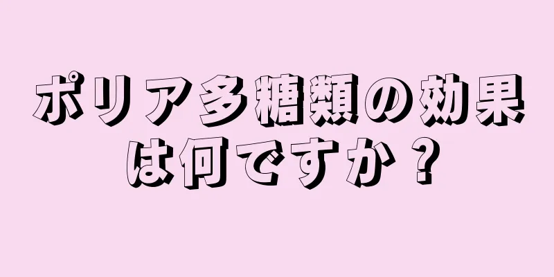 ポリア多糖類の効果は何ですか？