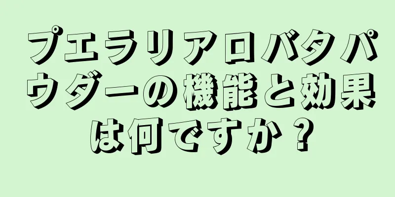 プエラリアロバタパウダーの機能と効果は何ですか？