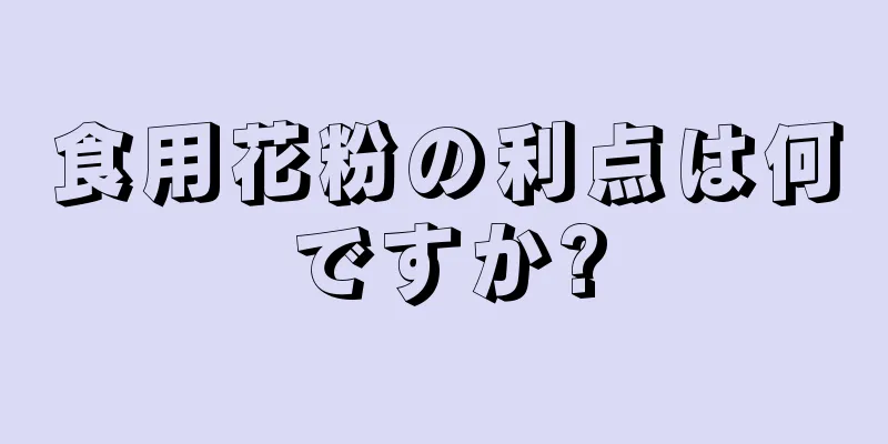 食用花粉の利点は何ですか?