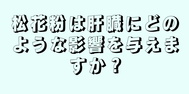 松花粉は肝臓にどのような影響を与えますか？