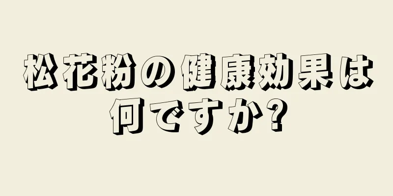 松花粉の健康効果は何ですか?