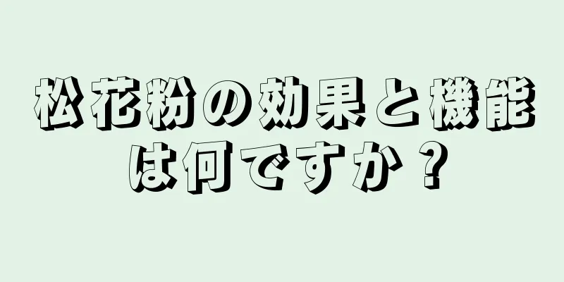 松花粉の効果と機能は何ですか？