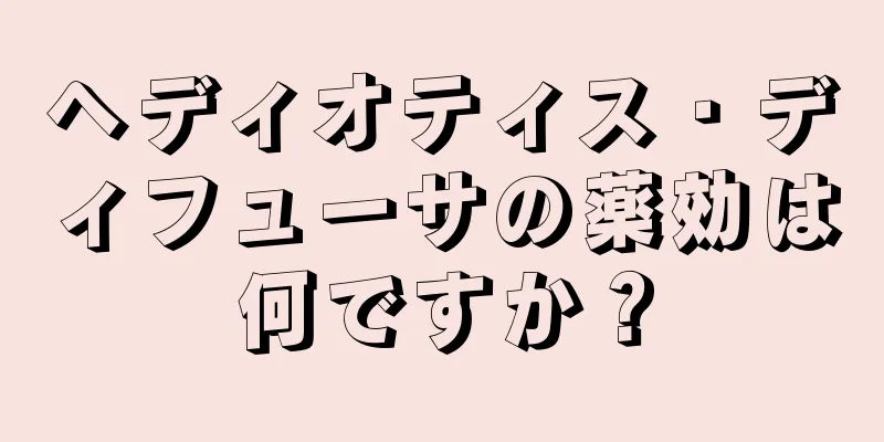 ヘディオティス・ディフューサの薬効は何ですか？