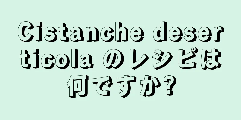 Cistanche deserticola のレシピは何ですか?