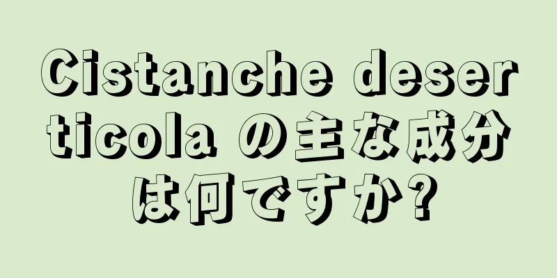 Cistanche deserticola の主な成分は何ですか?