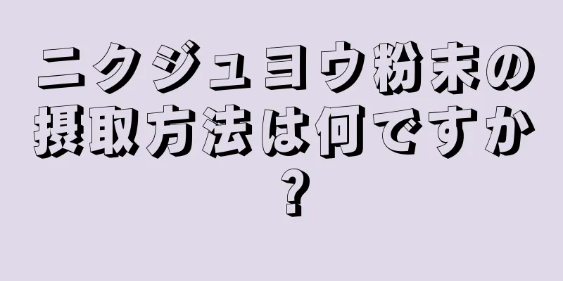 ニクジュヨウ粉末の摂取方法は何ですか？
