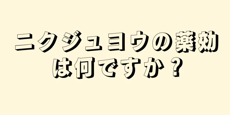 ニクジュヨウの薬効は何ですか？