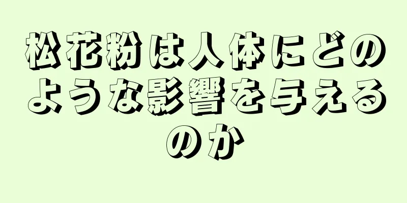 松花粉は人体にどのような影響を与えるのか