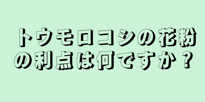 トウモロコシの花粉の利点は何ですか？