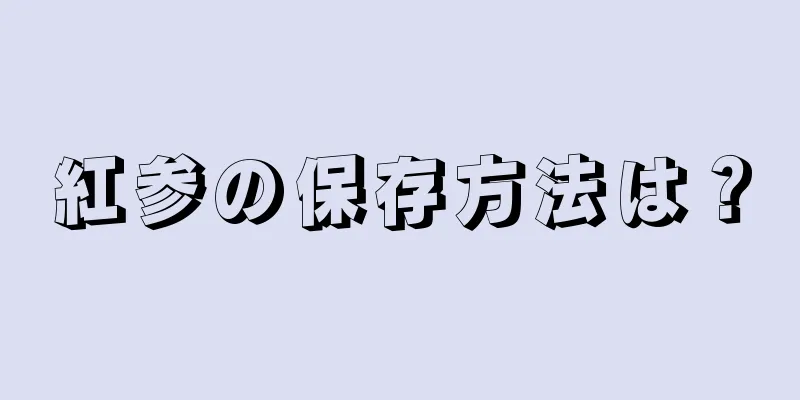 紅参の保存方法は？