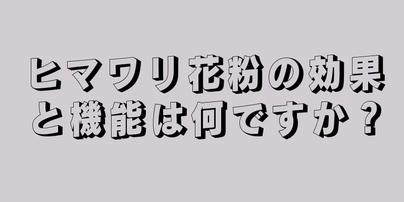 ヒマワリ花粉の効果と機能は何ですか？
