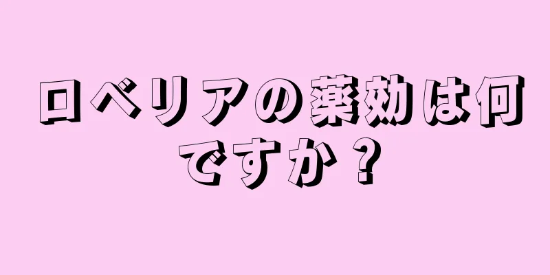 ロベリアの薬効は何ですか？