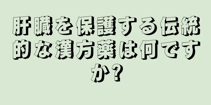肝臓を保護する伝統的な漢方薬は何ですか?