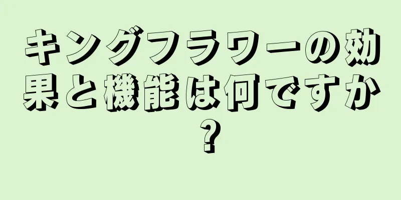 キングフラワーの効果と機能は何ですか？