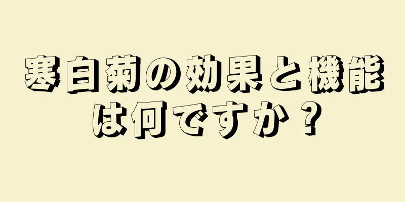 寒白菊の効果と機能は何ですか？
