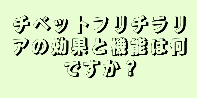 チベットフリチラリアの効果と機能は何ですか？