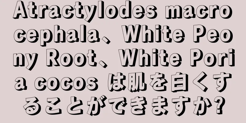 Atractylodes macrocephala、White Peony Root、White Poria cocos は肌を白くすることができますか?