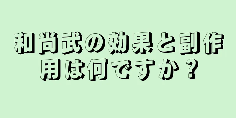 和尚武の効果と副作用は何ですか？