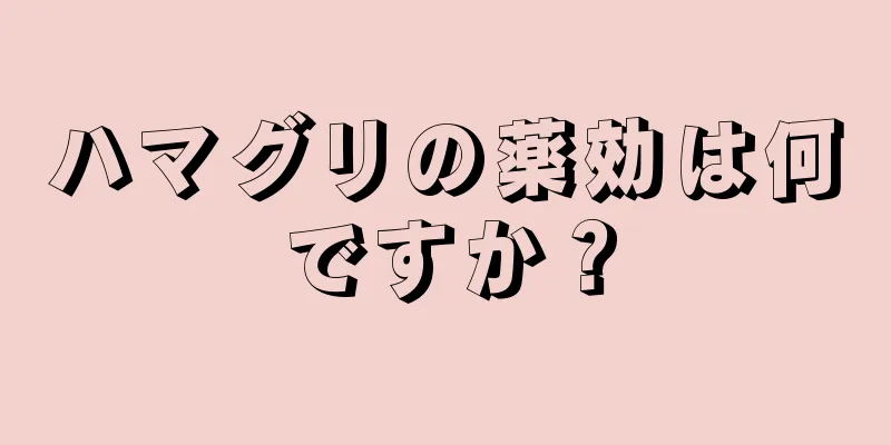 ハマグリの薬効は何ですか？